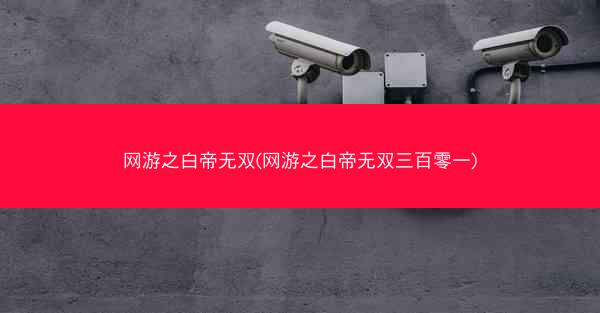 网游之白帝无双(网游之白帝无双三百零一)