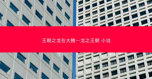 王朝之龙在大腾—龙之王朝 小说