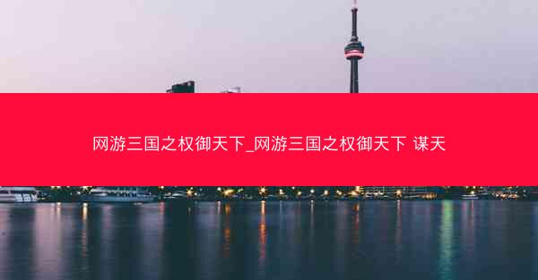 网游三国之权御天下_网游三国之权御天下 谋天