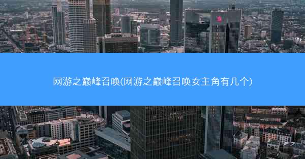 网游之巅峰召唤(网游之巅峰召唤女主角有几个)