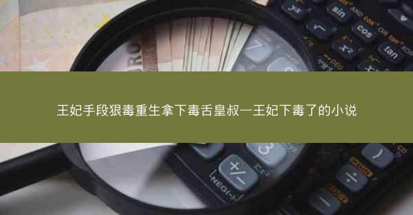 王妃手段狠毒重生拿下毒舌皇叔—王妃下毒了的小说