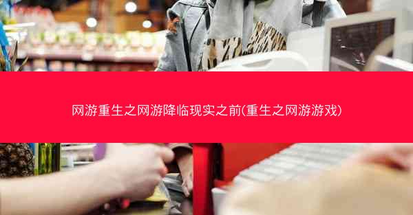 网游重生之网游降临现实之前(重生之网游游戏)