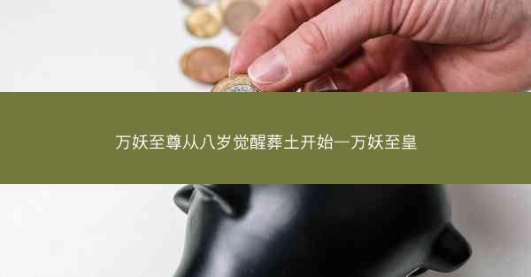 万妖至尊从八岁觉醒葬土开始—万妖至皇