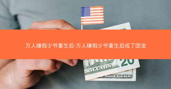 万人嫌假少爷重生后-万人嫌假少爷重生后成了团宠