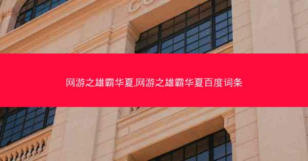 网游之雄霸华夏,网游之雄霸华夏百度词条