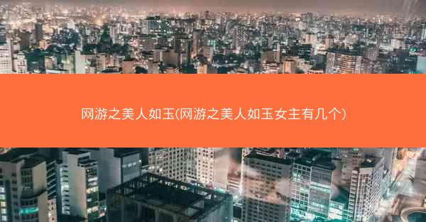 网游之美人如玉(网游之美人如玉女主有几个)