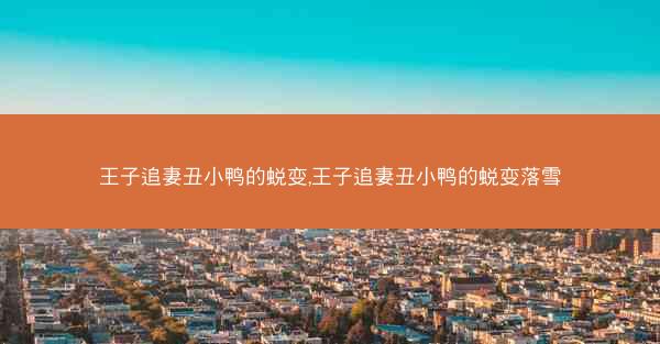 王子追妻丑小鸭的蜕变,王子追妻丑小鸭的蜕变落雪