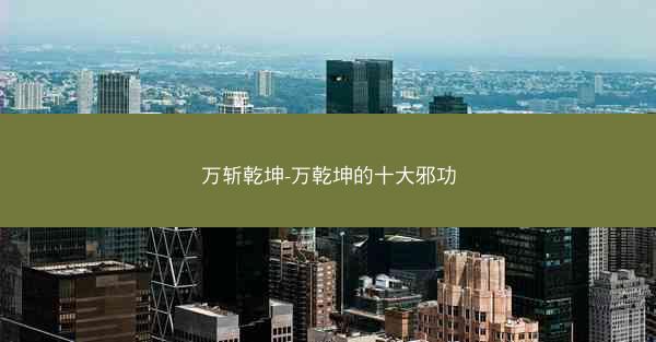 万斩乾坤-万乾坤的十大邪功