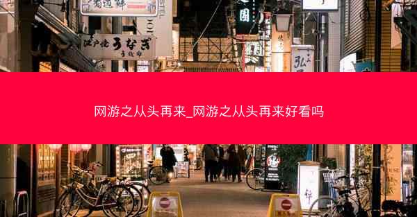 网游之从头再来_网游之从头再来好看吗