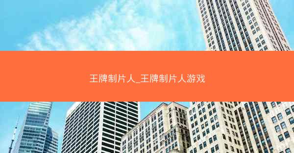 王牌制片人_王牌制片人游戏