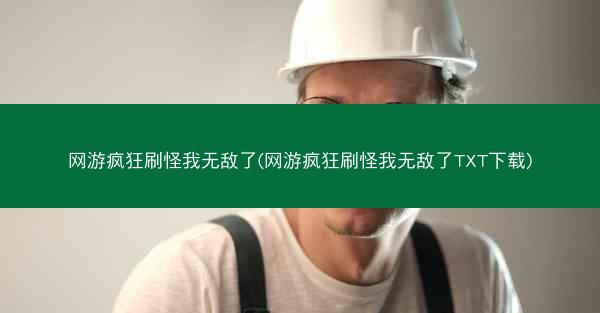网游疯狂刷怪我无敌了(网游疯狂刷怪我无敌了TXT下载)