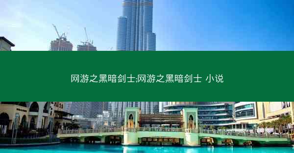 网游之黑暗剑士;网游之黑暗剑士 小说